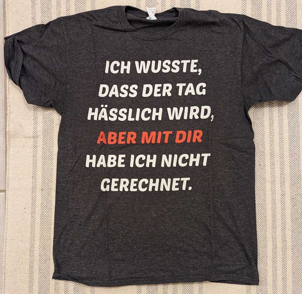 Ich Wusste, Daß Der Tag Hässlich Wird... - Shirt